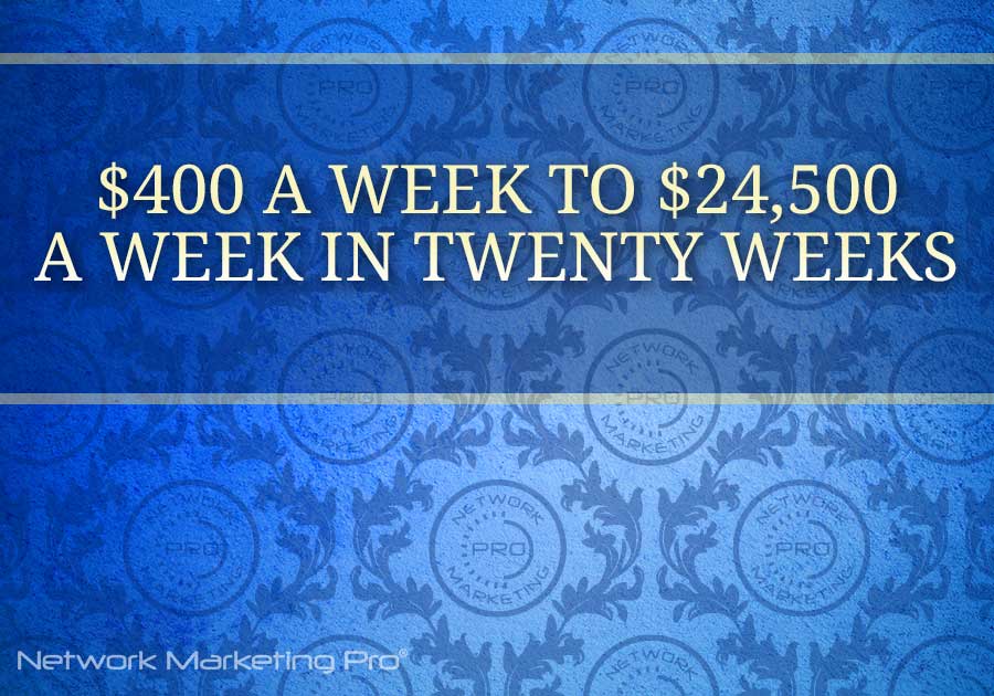 $400 a Week to $24,500 a Week in Twenty Weeks