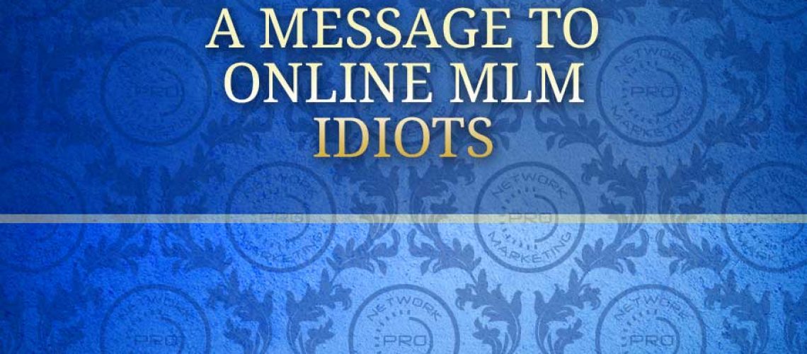 A Message to Online MLM Idiots