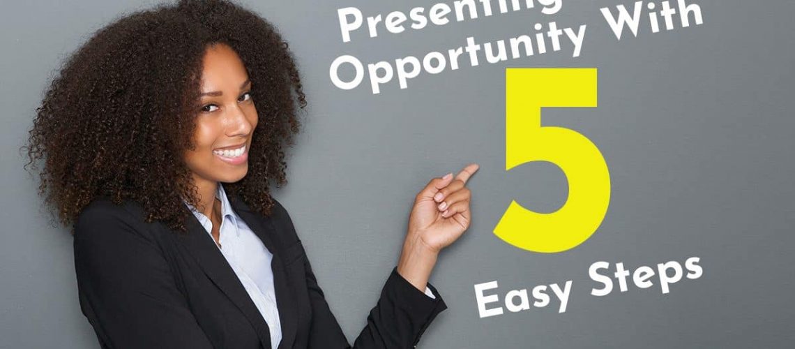 Presenting Your Opportunity with 5 Easy Steps